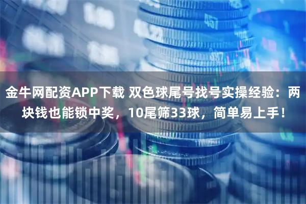金牛网配资APP下载 双色球尾号找号实操经验：两块钱也能锁中奖，10尾筛33球，简单易上手！